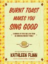 Cover image for Burnt Toast Makes You Sing Good